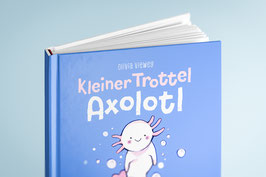 "Kleiner Trottel Axolotl" - Das Buch