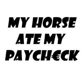 Quote My horse ate my paych€ck