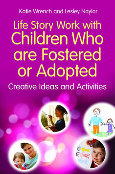 Life Story Work with Children who are Fostered or Adopted. Creative Ideas and Activities