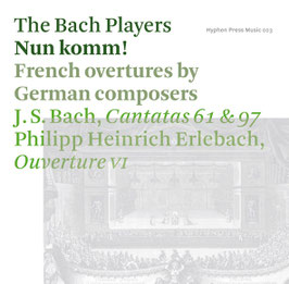 Johann Sebastian Bach, Philipp Heinrich Erlebach: Nun komm! French overtures by German composers (Cantatas 61 & 97) (Hyphen Press Music)