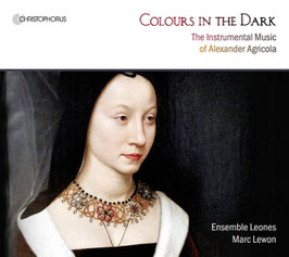 Alexander Agricola: Colours in the Dark, The Instrumental Music (Christophorus)