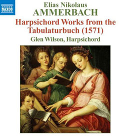 Elias Nikolaus Ammerbach: Harpsichord Works from the Tabulaturbuch 1571 (Naxos)