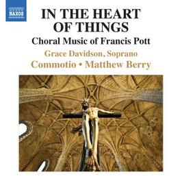 Francis Pott: In the Heart of Things, Choral Music (Naxos)