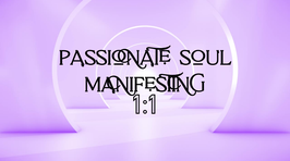 Passionate Soul Manifesting 1:1