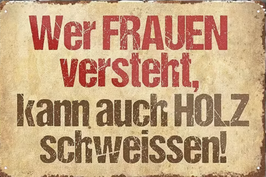 Wer Frauen versteht, kann auch Holz schweissen - Metallschild Schweiz Lustiger Spruch Geschenk Deko Dekoschild Blechschild Aluschild