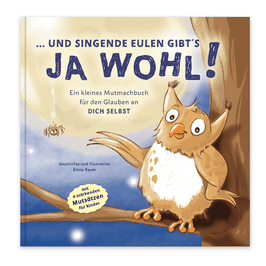 "... UND SINGENDE EULEN GIBT´S JA WOHL!" Mutmachbuch für den Glauben an dich selbst