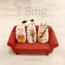 『I Sing』　caminus