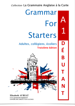 Version NUMERIQUE: GRAMMAR FOR STARTERS A1 DÉBUTANT - TROISIÈME ÉDITION - CM2, 6ÈMES, ÉTUDIANTS, ADULTES + test quiz d'anglais de 83 questions