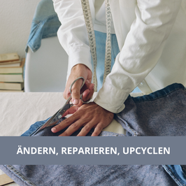ÄNDERN, REPARIEREN, VERSCHÖNERN, UPCYCLEN