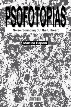 Martina Raponi - Psofotopias _ Noise: Sounding Out The Unheard