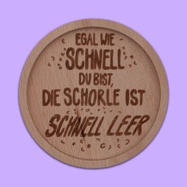 Untersetzer 'Egal wie schnell du bist die Schorle ist schnell leer'