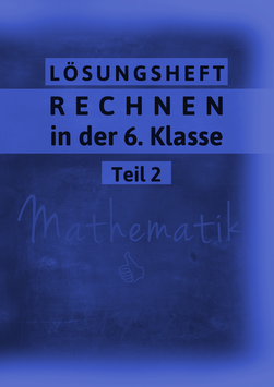 Lösungsheft Rechnen in der 6. Klasse Teil 2