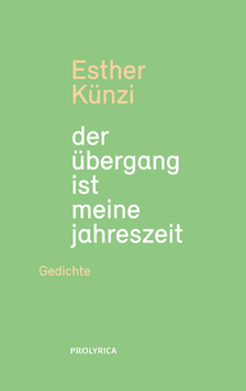 Esther Künzi ‹der übergang ist meine jahreszeit› Gedichte