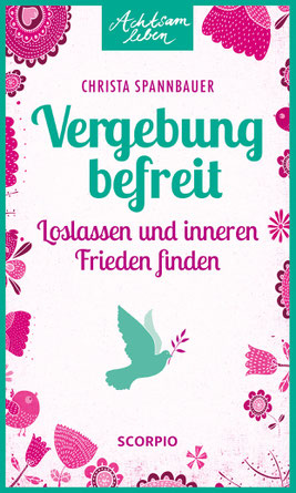 Vergebung befreit. Das Buch von Christa Spannbauer