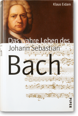 Das Buch von Klaus Eidam, nämlich Das wahre Leben des Johann Sebastian Bach.