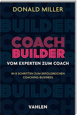 Coach Builder - der systematische Leitfaden zum Aufbau eines Coaching-Unternehmens 