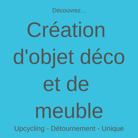 création d'objet déco et de meuble upcycling recyclage détournement d'objet, relooking meuble, pièce unique, seconde vie meuble