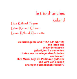 Die Drillinge kéland (*11.11.11 Uhr 11) mit ihren aus Wave.Schnipseln gefertigten Instrumenten treten aus haheliegenden Gründen nie live auf.Ihre Musik liegt als Partituren(pdf) vor und wird von einigen analogen Formationen realisiert