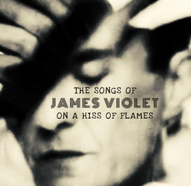The SONGS OF James Violet On a hiss of flames