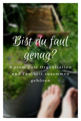 Bist du faul genug? Warum gute Organisation und Faulheit zusammen gehören