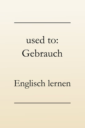 Englische Grammatik: used to do oder used to doing? Bedeutungsunterschiede. 