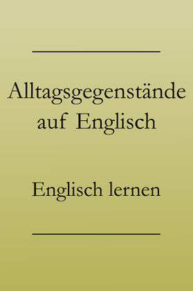Englisch Grundwortschatz: Alltagsgegenstände, Vokabeln lernen