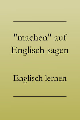 Englisch lernen: Machen auf Englisch, richtig übersetzen. #englischlernen
