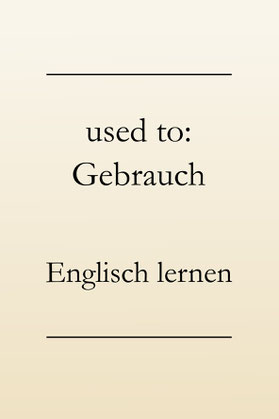 Englische Grammatik: used to do oder used to doing? Bedeutungsunterschiede