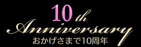10th Anniversary おかげさまで10周年を迎えることができました