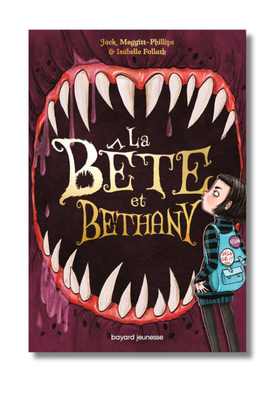 La bête et Bethany T.01 De Jack Meggitt-Phillips Illustrations de Isabelle FOLLATH Traduit par Dominique Kluger Bayard Jeunesse