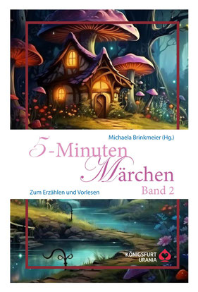 "5-Minuten-Märchen Band 2" mit kurzen Volksmärchen für Kinder und Erwachsene, herausgegeben und erzählt von Michaela Brinkmeier, erscheint neu im Herbst 2024 im Königsfurt-Urania Verlag.