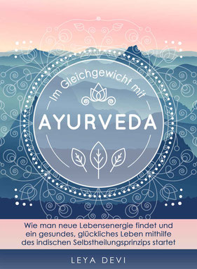 Im Gleichgewicht mit Ayurveda: Wie man neue Lebensenergie findet und ein gesundes, glückliches Leben mithilfe des indischen Selbstheilungsprinzips ... Meditations- und Atemübungen von Leya Devi 