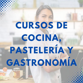 CURSOS DE COCINA, PASTELERÍA Y GASTRONOMÍA