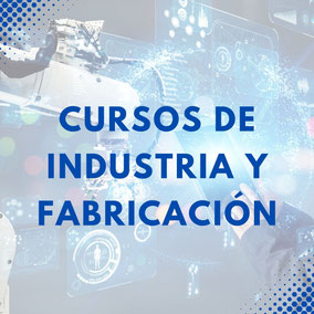 CURSOS DE INDUSTRIA Y FABRICACIÓN