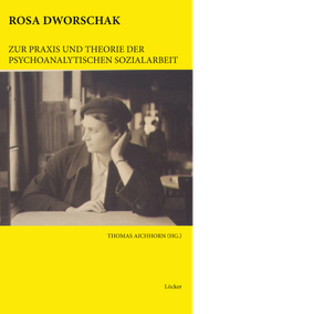 Thomas Aichhorn (Hg.) Rosa Dworschak Zur Praxis und Theorie der psychoanalytischen Sozialarbeit