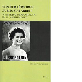 Gudrun Wolfgruber Von der Fürsorge zur Sozialarbeit Wiener Jugendwohlfahrt im 20. Jhdt.