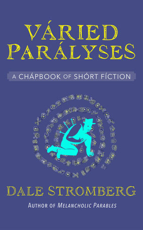 The cover image of Varied Paralyses: A Chapbook of Short Fiction, by Dale Stromberg. A man in a hat has been shot with arrows and fallen to his knees. He is surrounded by a swirl of dingbat characters.