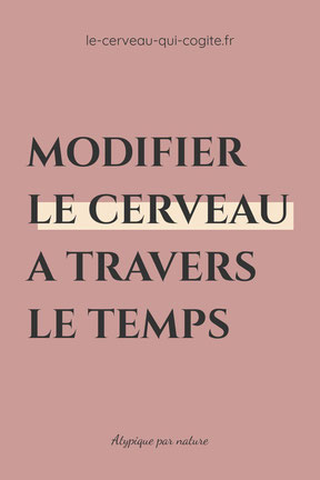Modifier le cerveau à travers le temps