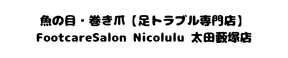 魚の目・巻き爪［足トラブル専門店］フットケアサロンニコルル太田藪塚店