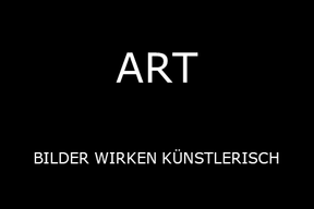 ART - BILDER WIRKEN KÜNSTLERISCH