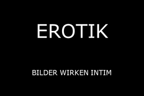 EROTIK - BILDER WIRKEN INTIM