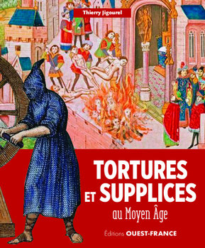 Tortures et supplices au Moyen Âge – Thierry Jigourel - Éditions Ouest France