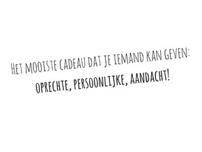 Aandacht... oprechte, persoonlijke aandacht voor jou!