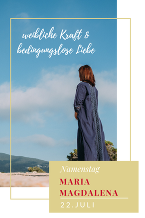Der 22.07. ist der Namenstag von Maria Magdalena. Sie war eine aus dem Kreis der Frauen um Jesus, Apostelin und gilt als seine Gefährtin. Heute ist sie Sinnbild für die Frau der neuen Zeit.