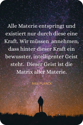 Alle Materie entspringt und existiert nur durch diese eine Kraft... Max Planck