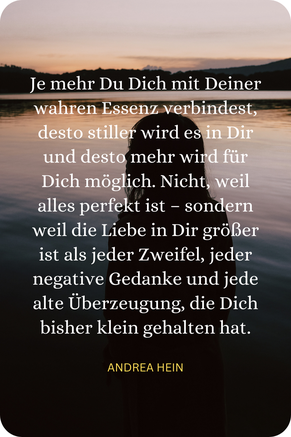 Die Liebe ist größer als jeder Zweifel, jede negative Überzeugung und all das, was Dich bisher klein gehalten hat.