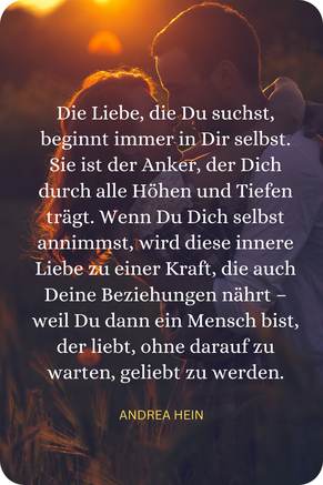 Die Liebe, die Du suchst, beginnt immer in Dir selbst.