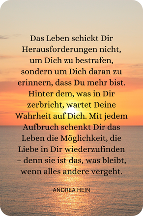 Zitat von Andrea Hein über Heilung, innere Stärke und die Liebe, die in allem wirkt – selbst wenn das Leben Dich herausfordert.