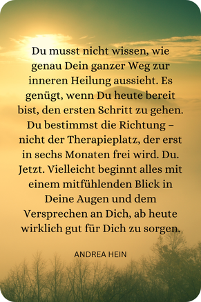 Du musst nicht wissen, wie Dein ganzer Weg zur Heilung aussieht. Es genügt der erste Schritt in Richtung Mitgefühl gegenüber Dir selbst.