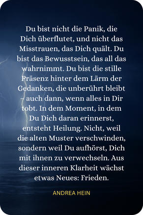 Zitat von Andrea Hein über Selbstheilung und Bewusstwerdung: Heilung beginnt, wenn wir erkennen, dass wir nicht die Angst sind, sondern das Bewusstsein, das sie liebevoll wahrnimmt.
